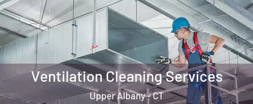 Ventilation Cleaning Services Upper Albany - CT