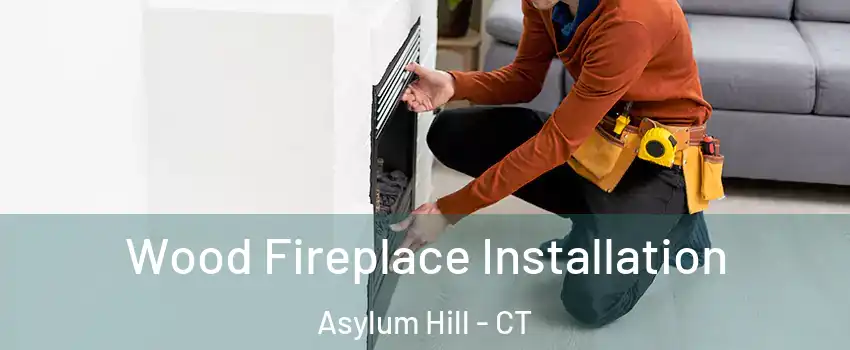 Wood Fireplace Installation Asylum Hill - CT