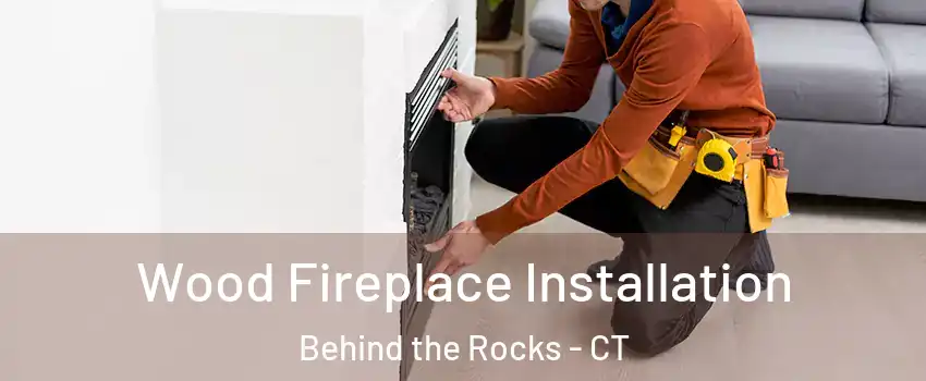 Wood Fireplace Installation Behind the Rocks - CT