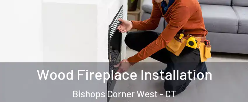 Wood Fireplace Installation Bishops Corner West - CT