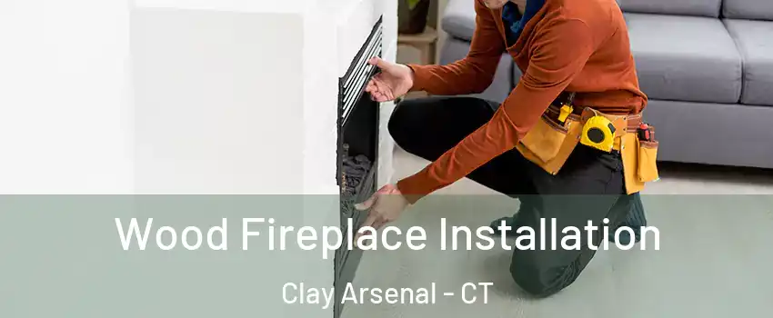 Wood Fireplace Installation Clay Arsenal - CT