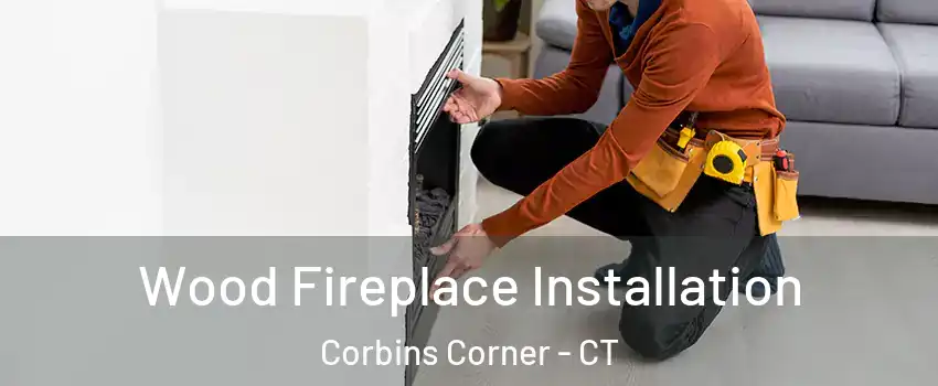 Wood Fireplace Installation Corbins Corner - CT