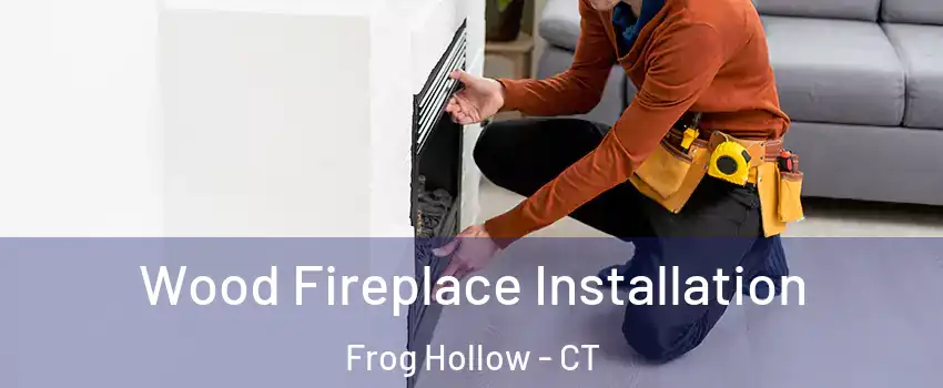 Wood Fireplace Installation Frog Hollow - CT