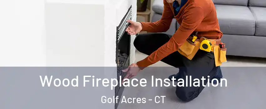 Wood Fireplace Installation Golf Acres - CT