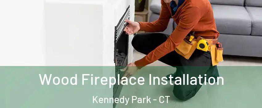 Wood Fireplace Installation Kennedy Park - CT
