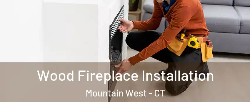Wood Fireplace Installation Mountain West - CT