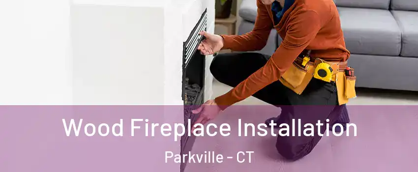 Wood Fireplace Installation Parkville - CT