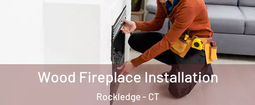 Wood Fireplace Installation Rockledge - CT