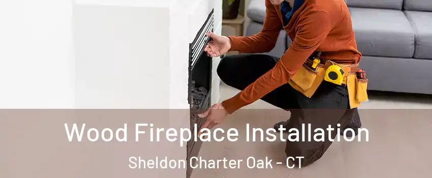 Wood Fireplace Installation Sheldon Charter Oak - CT
