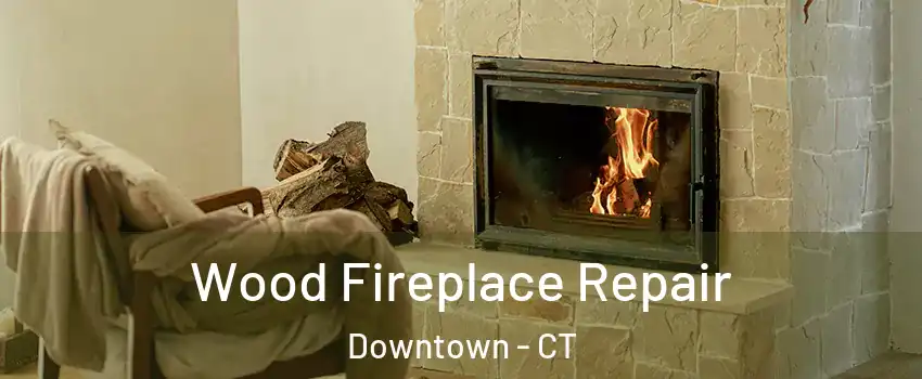Wood Fireplace Repair Downtown - CT