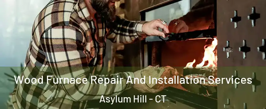 Wood Furnace Repair And Installation Services Asylum Hill - CT