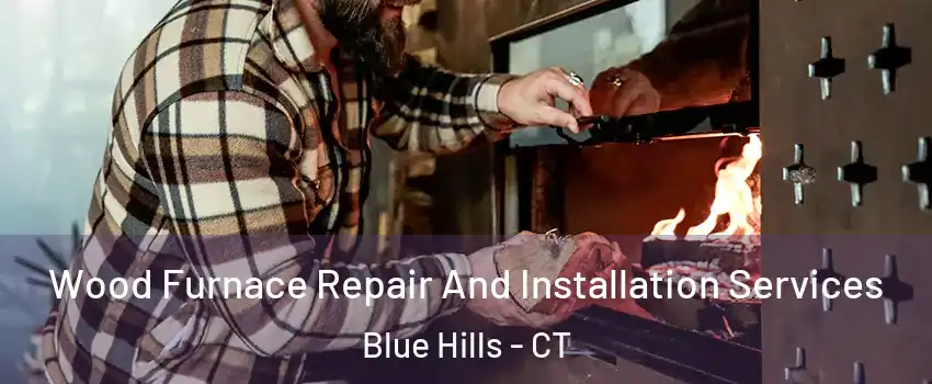 Wood Furnace Repair And Installation Services Blue Hills - CT