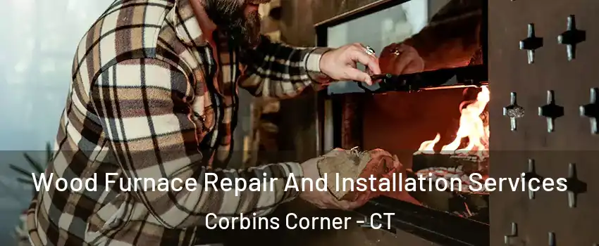 Wood Furnace Repair And Installation Services Corbins Corner - CT