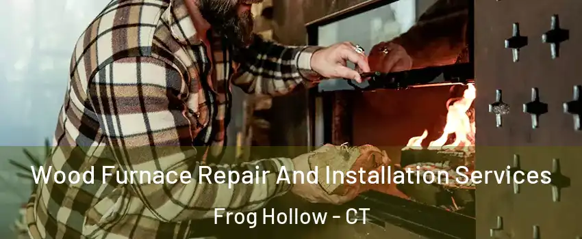 Wood Furnace Repair And Installation Services Frog Hollow - CT