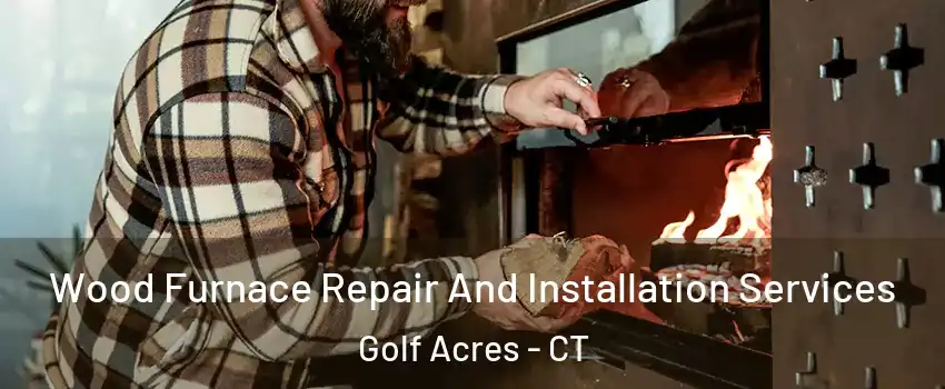 Wood Furnace Repair And Installation Services Golf Acres - CT