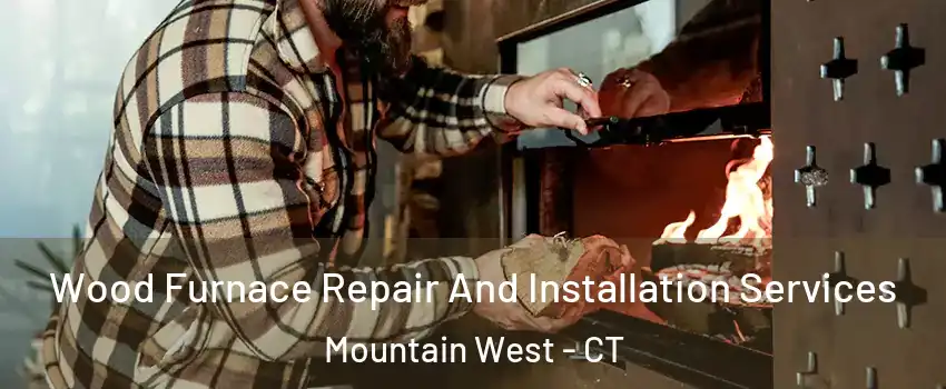 Wood Furnace Repair And Installation Services Mountain West - CT