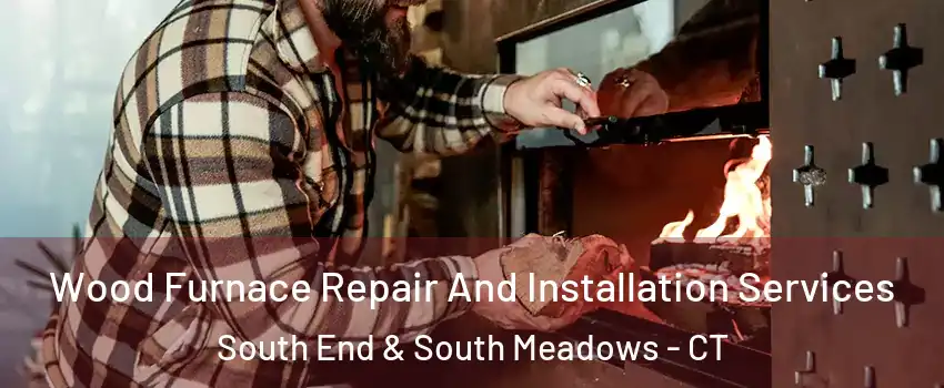 Wood Furnace Repair And Installation Services South End & South Meadows - CT