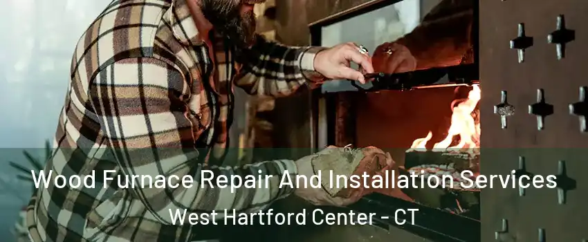 Wood Furnace Repair And Installation Services West Hartford Center - CT