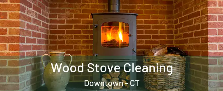 Wood Stove Cleaning Downtown - CT
