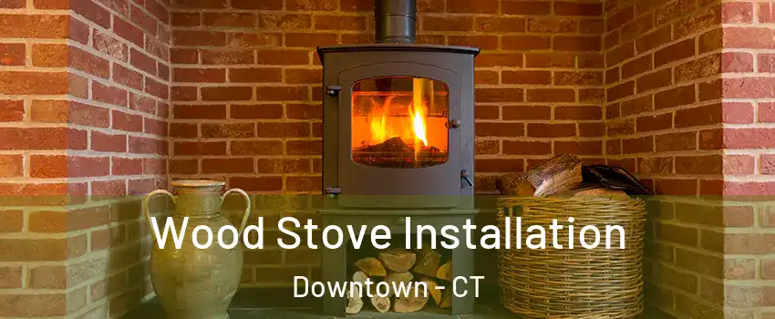 Wood Stove Installation Downtown - CT