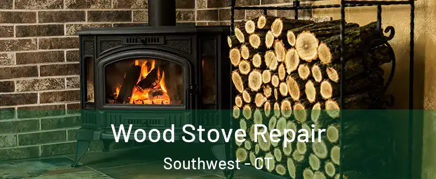 Wood Stove Repair Southwest - CT